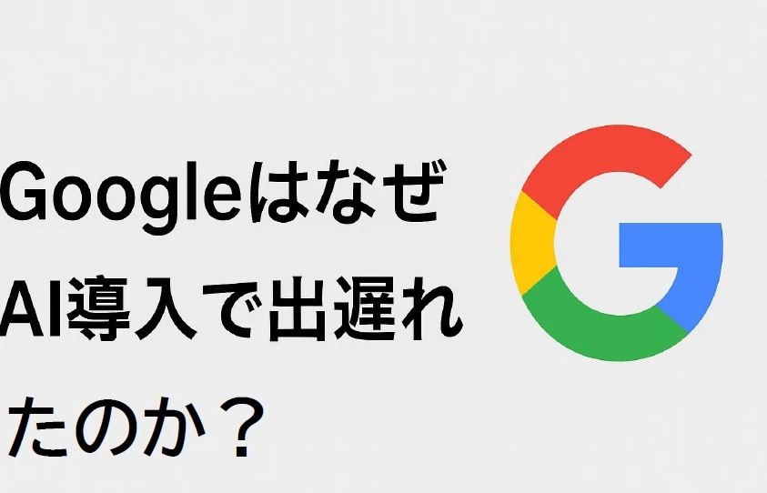 【総まとめ】GoogleはなぜAI導入で出遅れたのか？慎重な戦略と未来予測