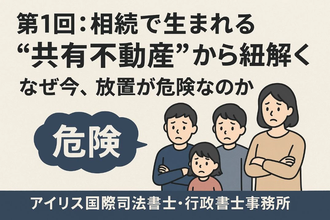 第1回：「相続で生まれる“共有不動産”」──なぜ今、放置が危険なのか